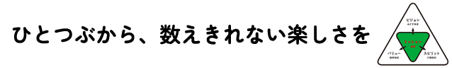 ひとつぶから、数えきれない楽しさを。