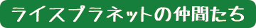 ライスプラネットの仲間たち