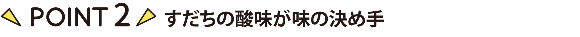 ポイント2　すだちの酸味が味の決め手