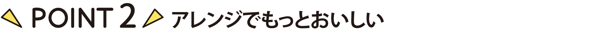 ポイント2　アレンジでもっとおいしい