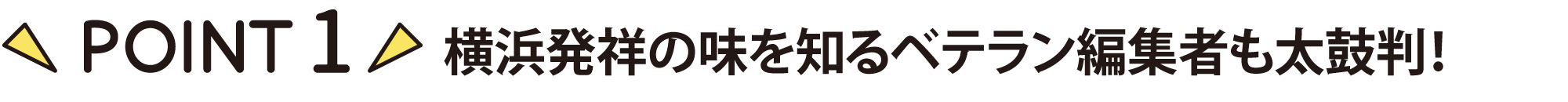 ポイント1 横浜発祥の味を知るベテラン編集者も太鼓判