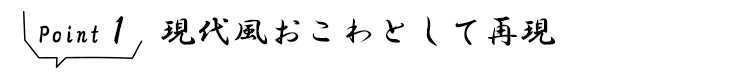 ポイント1 現代風おこわとして再現